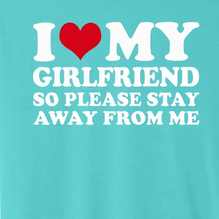 I Heart My Girlfriend So Please Stay Away ChromaSoft Performance T-Shirt