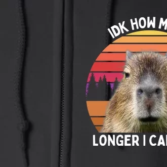 Idk How Much Longer I Can Slay Capybara Sarcastic Dank Meme Gifts Full Zip Hoodie