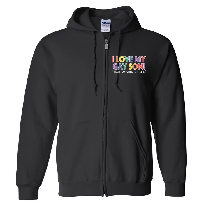 I Hate My Straight Son I Love My Gay Son Funny Full Zip Hoodie