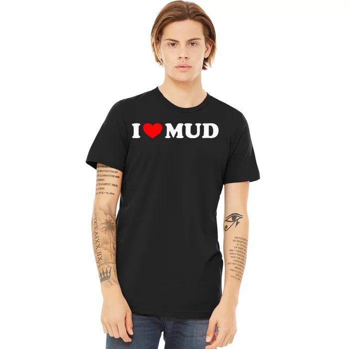 I Heart Mud I Love Mud ATV Quad Four Wheeler Funny Mudding Premium T-Shirt