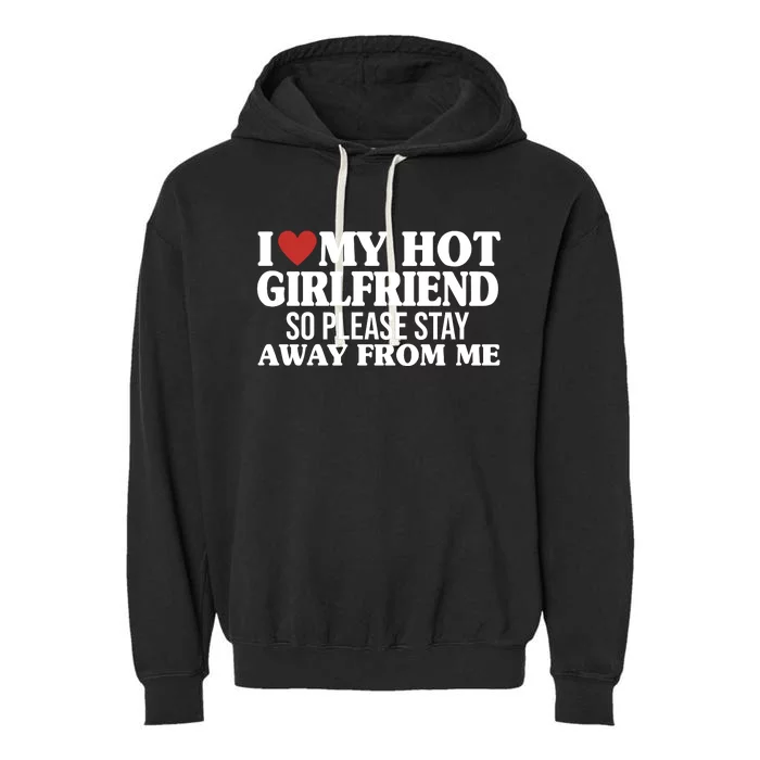 I Heart My Hot Girlfriend So Please Stay Sway From Me Garment-Dyed Fleece Hoodie