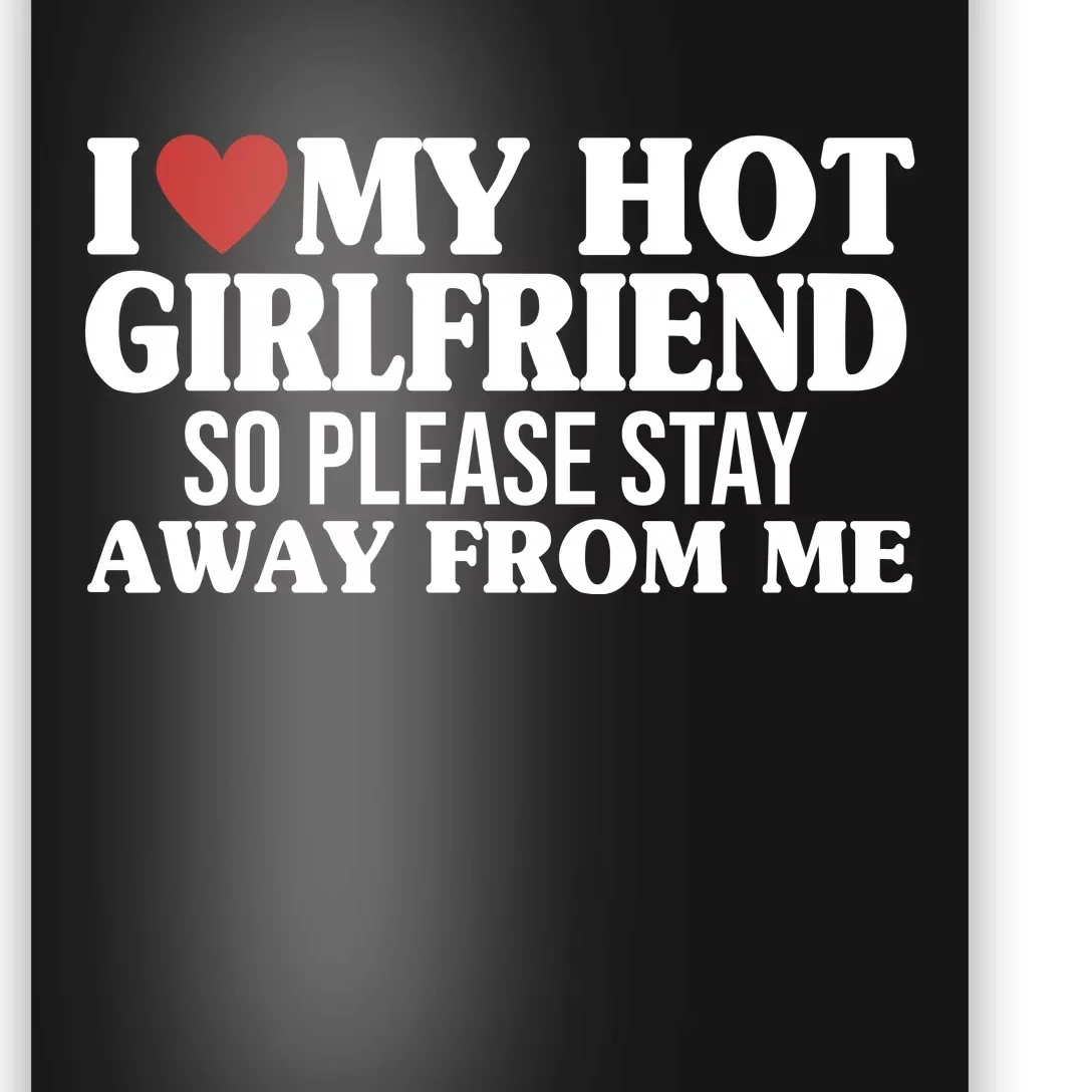 I Heart My Hot Girlfriend So Please Stay Sway From Me Poster