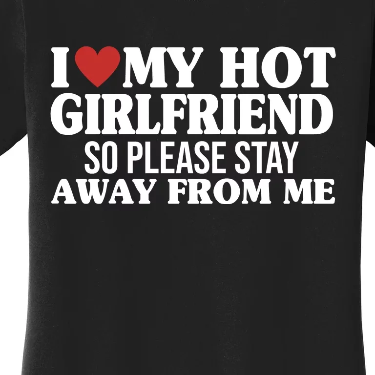 I Heart My Hot Girlfriend So Please Stay Sway From Me Women's T-Shirt