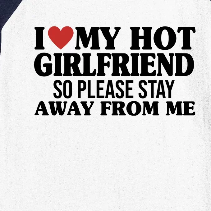 I Heart My Hot Girlfriend So Please Stay Sway From Me Baseball Sleeve Shirt