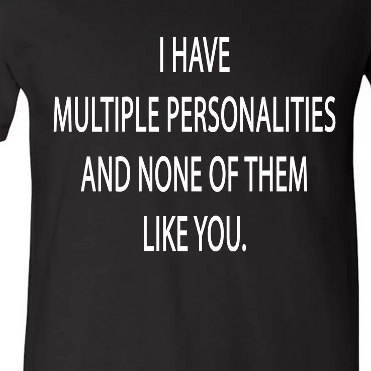 I Have Multiple Personalities And None Of Them Like You V-Neck T-Shirt