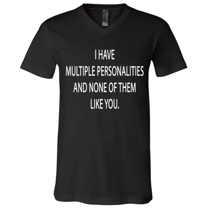 I Have Multiple Personalities And None Of Them Like You V-Neck T-Shirt