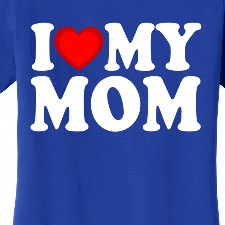 I Heart My Mom Love My Mom Happy Mother's Day Family Cool Gift Women's T-Shirt