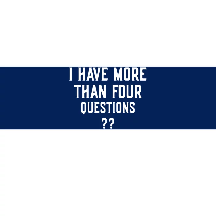 I Have More Than Four Questions Passover Bumper Sticker