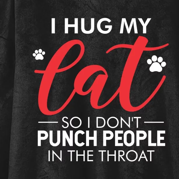 I Hug My Cat So I Dont Punch People In The Throat Hooded Wearable Blanket