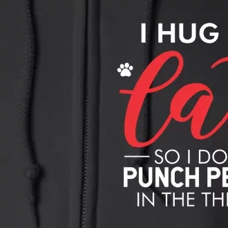 I Hug My Cat So I Dont Punch People In The Throat Full Zip Hoodie