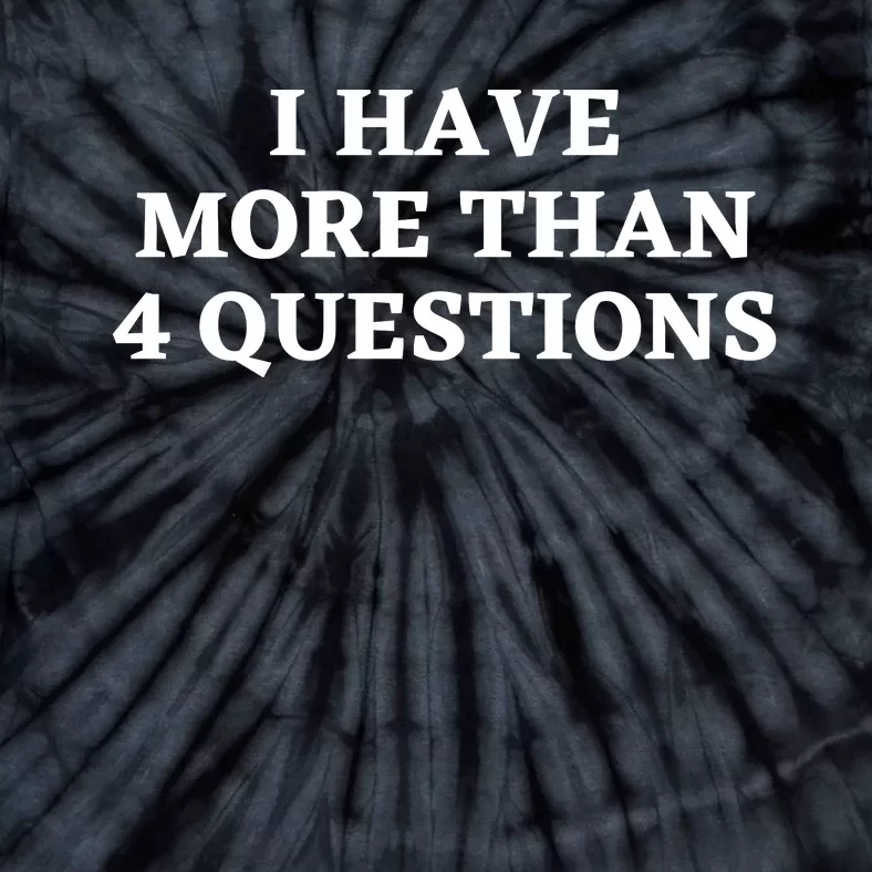 I Have More Than Four Questions Tie-Dye T-Shirt