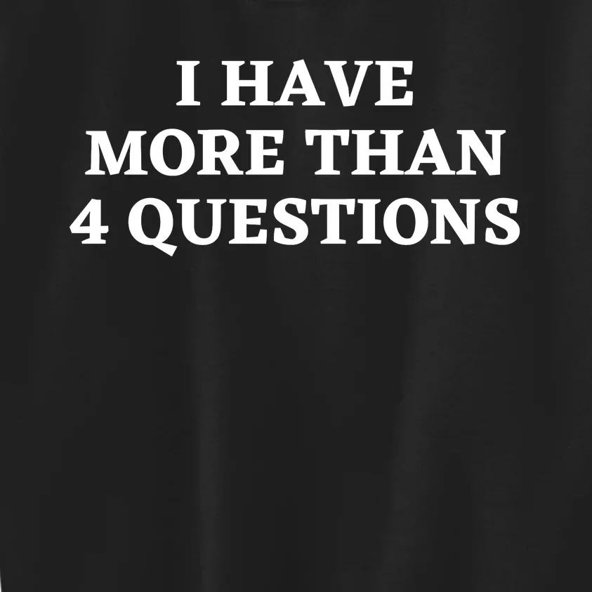 I Have More Than Four Questions Kids Sweatshirt