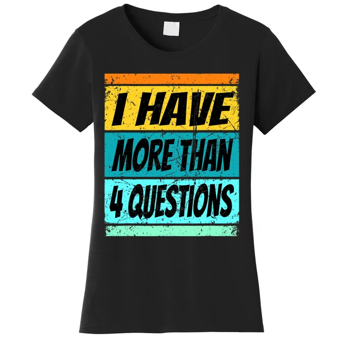 I Have More Than Four Questions Passover Women's T-Shirt