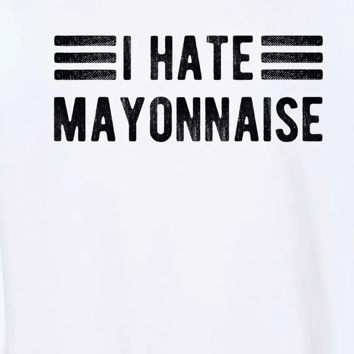 I Hate Mayonnaise Funny Mayonnaise Haters Garment-Dyed Sweatshirt