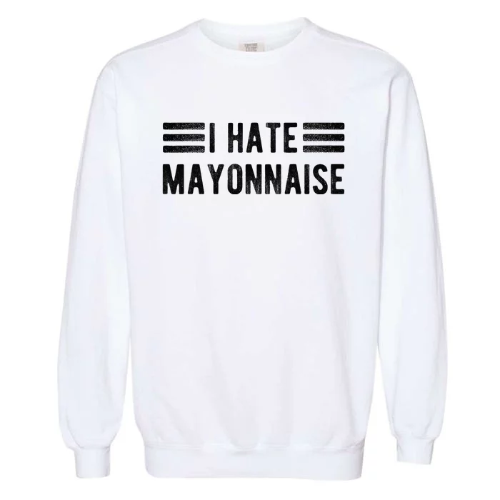 I Hate Mayonnaise Funny Mayonnaise Haters Garment-Dyed Sweatshirt