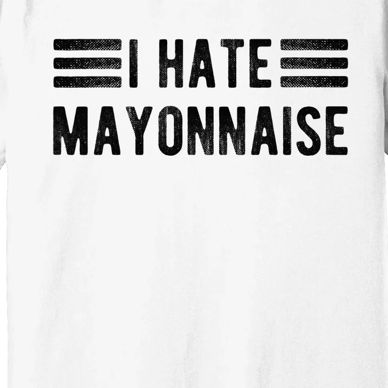 I Hate Mayonnaise Funny Mayonnaise Haters Premium T-Shirt