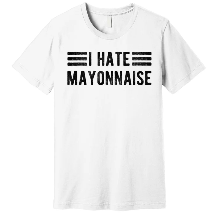 I Hate Mayonnaise Funny Mayonnaise Haters Premium T-Shirt