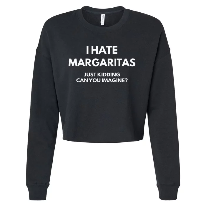 I Hate Margaritas Just Kidding Can You Imagine Cropped Pullover Crew