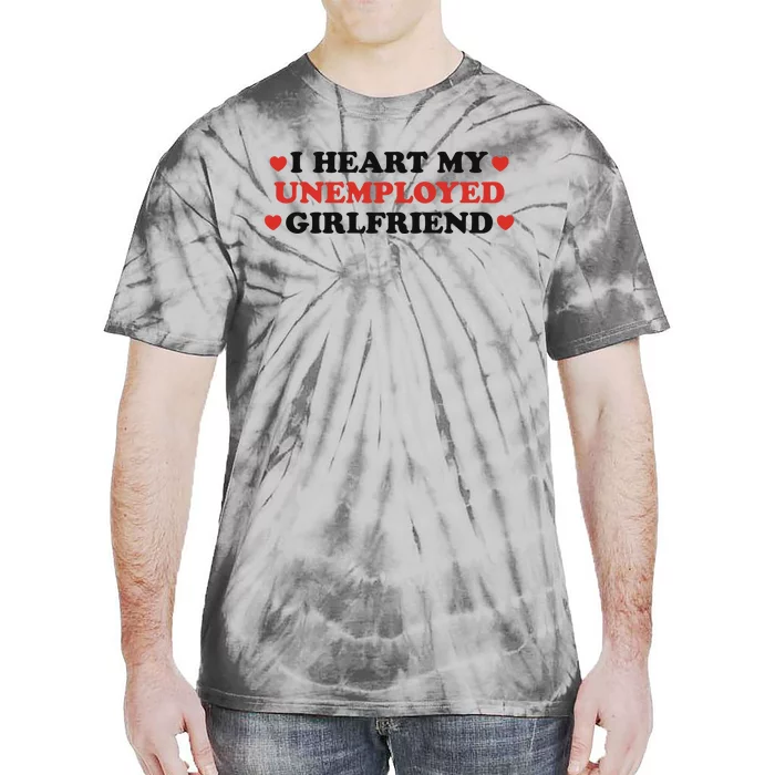 I Heart My Unemployed Girlfriend Tie-Dye T-Shirt