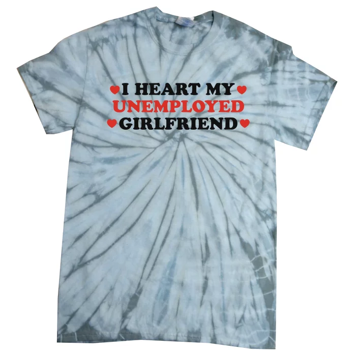 I Heart My Unemployed Girlfriend Tie-Dye T-Shirt