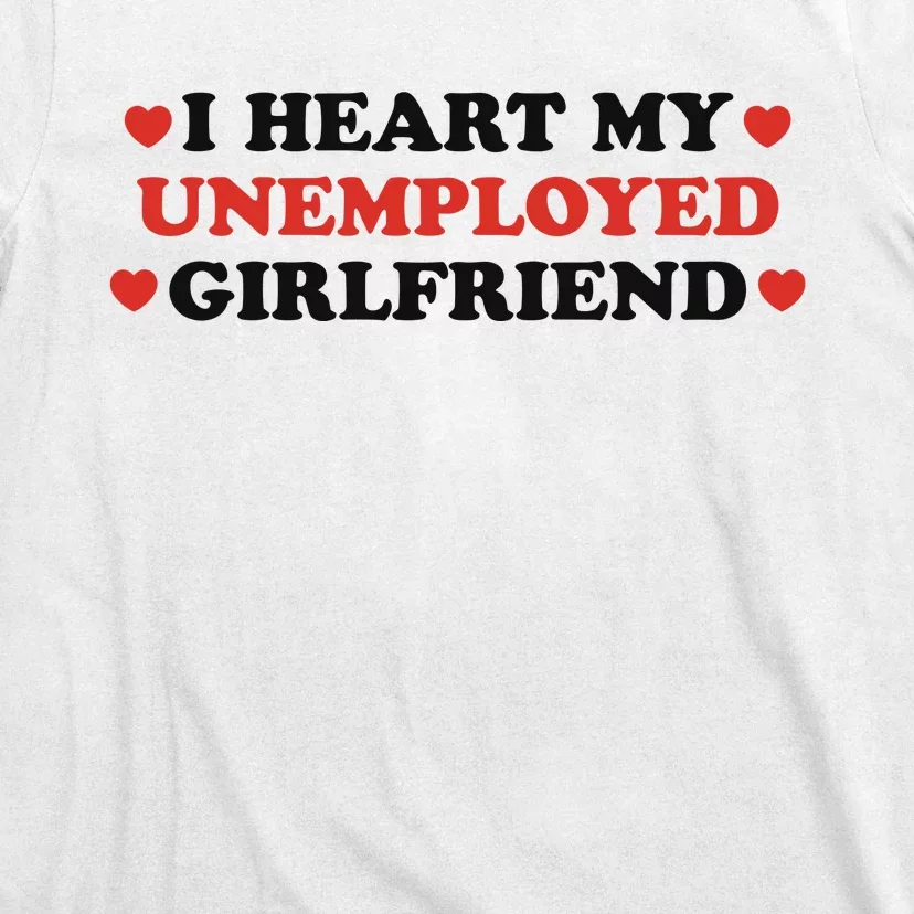 I Heart My Unemployed Girlfriend T-Shirt