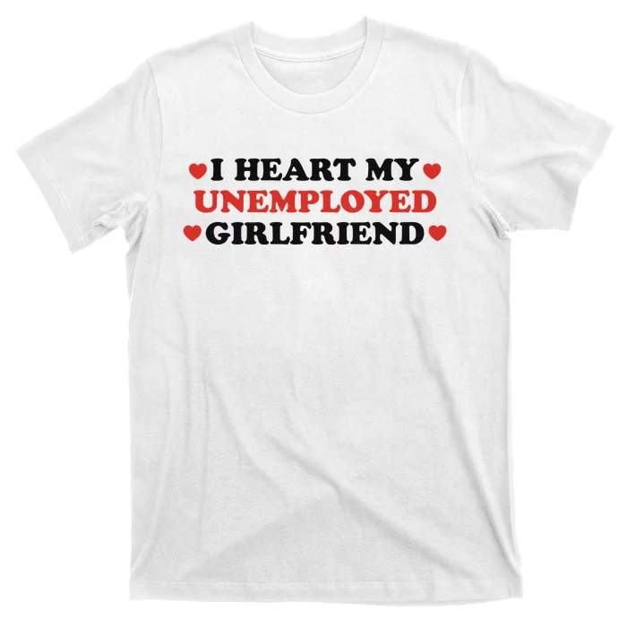 I Heart My Unemployed Girlfriend T-Shirt