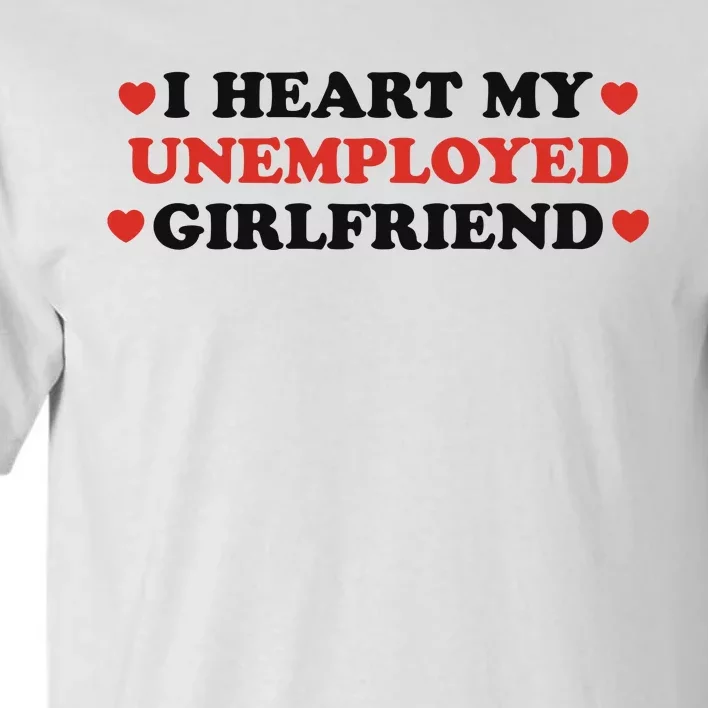 I Heart My Unemployed Girlfriend Tall T-Shirt