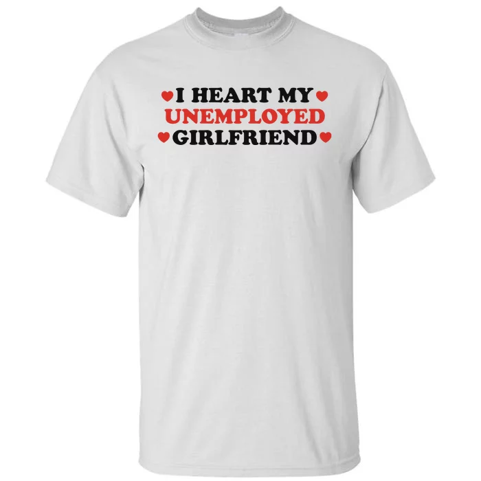 I Heart My Unemployed Girlfriend Tall T-Shirt