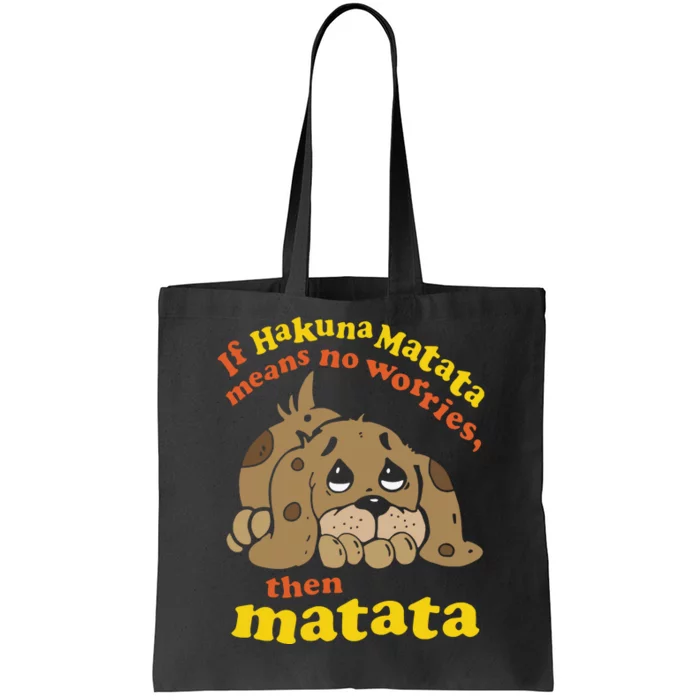 If Hakuna M.A.T.A.T.A Means No Worries Then Matata Tote Bag