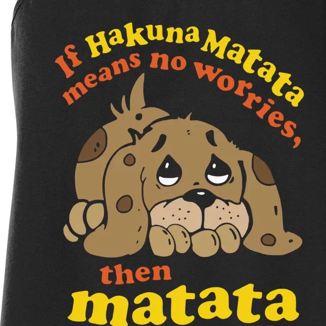 If Hakuna M.A.T.A.T.A Means No Worries Then Matata Women's Racerback Tank