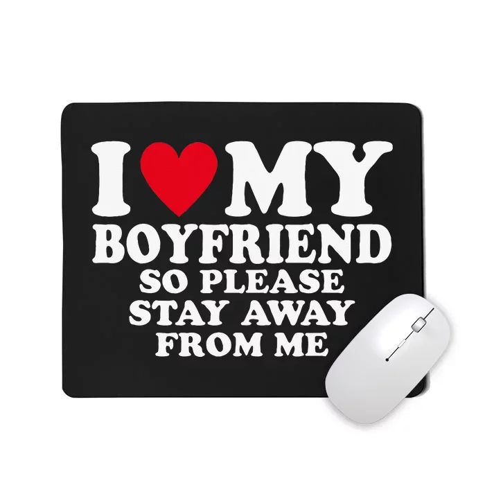 I Heart My Boyfriend I Love My Boyfriend So Stay Away Mousepad