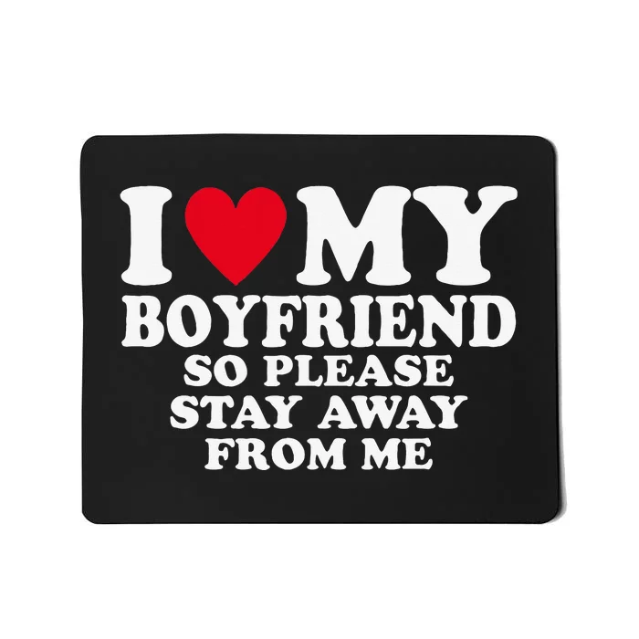 I Heart My Boyfriend I Love My Boyfriend So Stay Away Mousepad