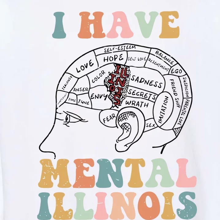 I Have Mental Illinois Mental Health Gift Trending Idea Garment-Dyed Sweatshirt