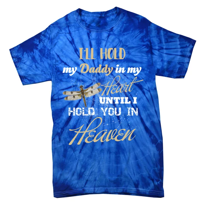 Ill Hold My Daddy In My Heart Until Hold Him In Heaven Great Gift Tie-Dye T-Shirt