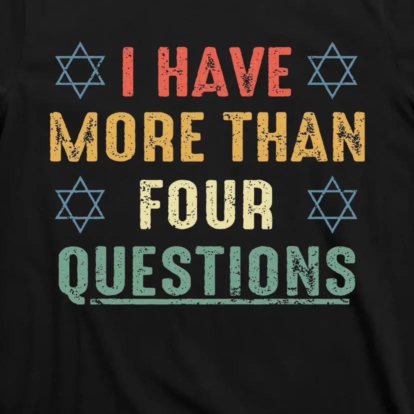 I Have More Than Four Questions Funny Passover Seder T-Shirt