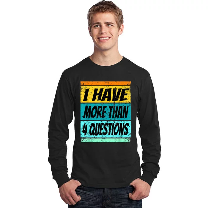 I Have More Than Four Questions Tall Long Sleeve T-Shirt