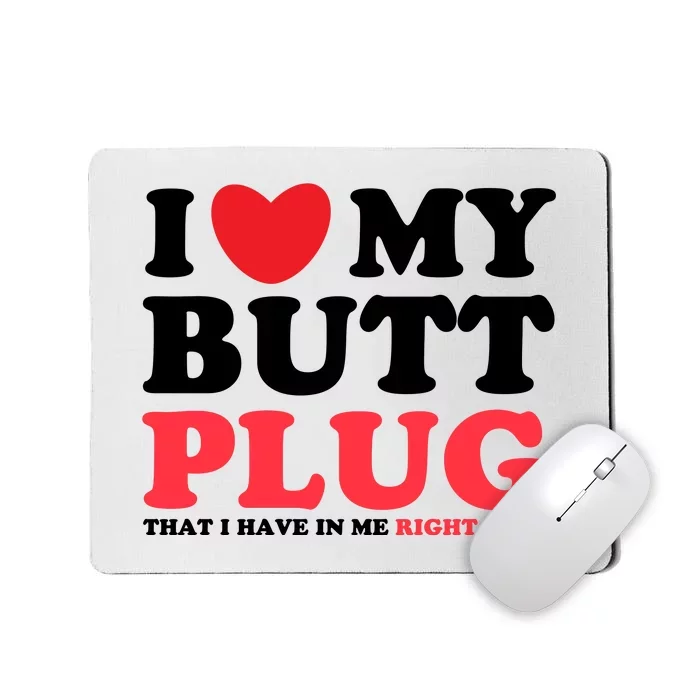 I Heart My Butt Plug That I Have In Me Right Now Mousepad