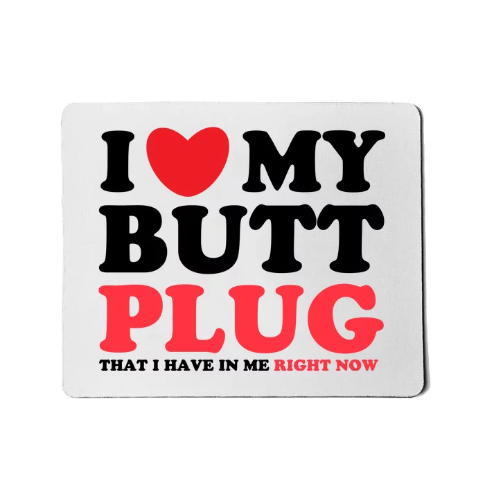 I Heart My Butt Plug That I Have In Me Right Now Mousepad