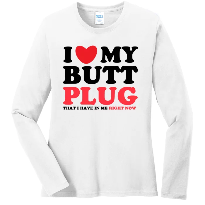 I Heart My Butt Plug That I Have In Me Right Now Ladies Long Sleeve Shirt