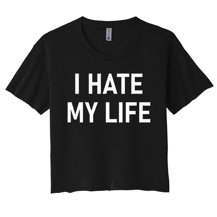 I Hate My Life Funny Joke Sarcastic Family Women's Crop Top Tee