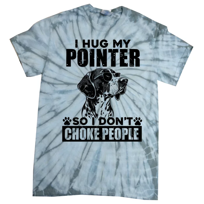 I Hug My Pointer So I DonT Choke People Funny Dog Lovers Tie-Dye T-Shirt