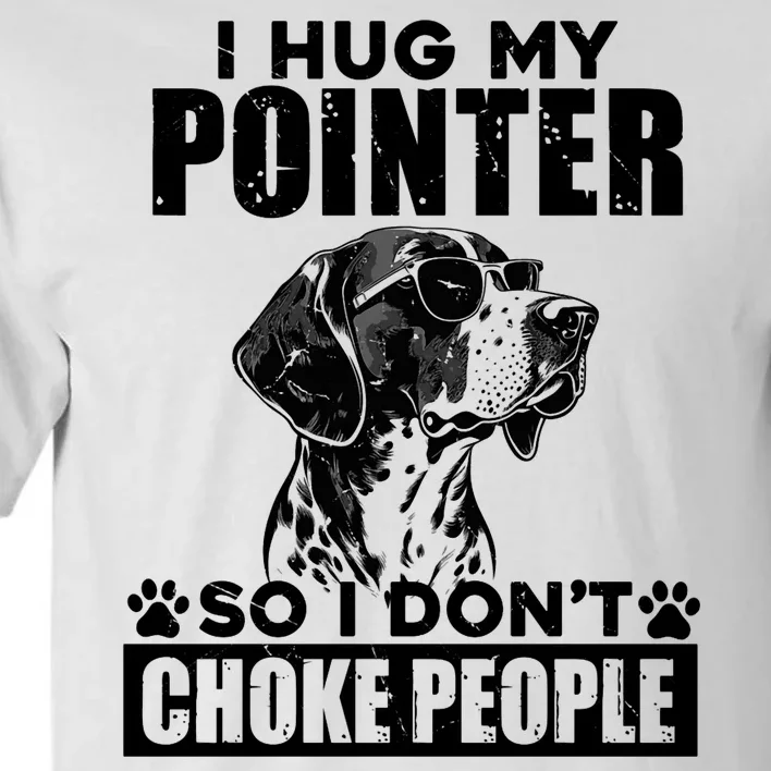 I Hug My Pointer So I DonT Choke People Funny Dog Lovers Tall T-Shirt