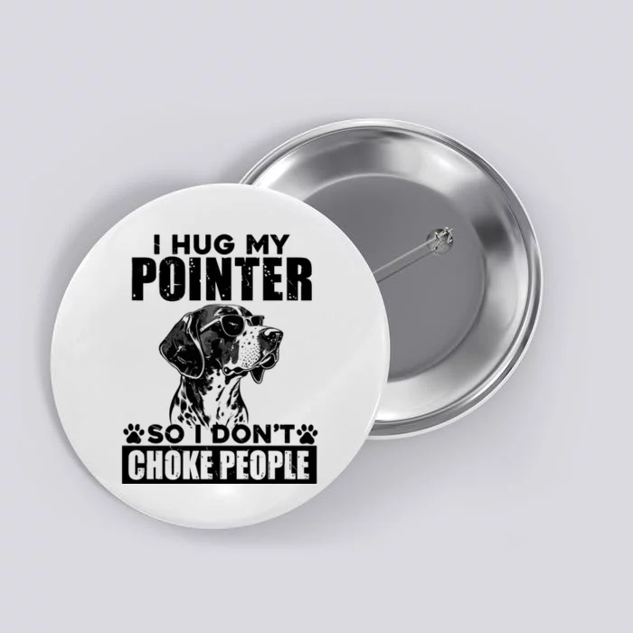 I Hug My Pointer So I DonT Choke People Funny Dog Lovers Button