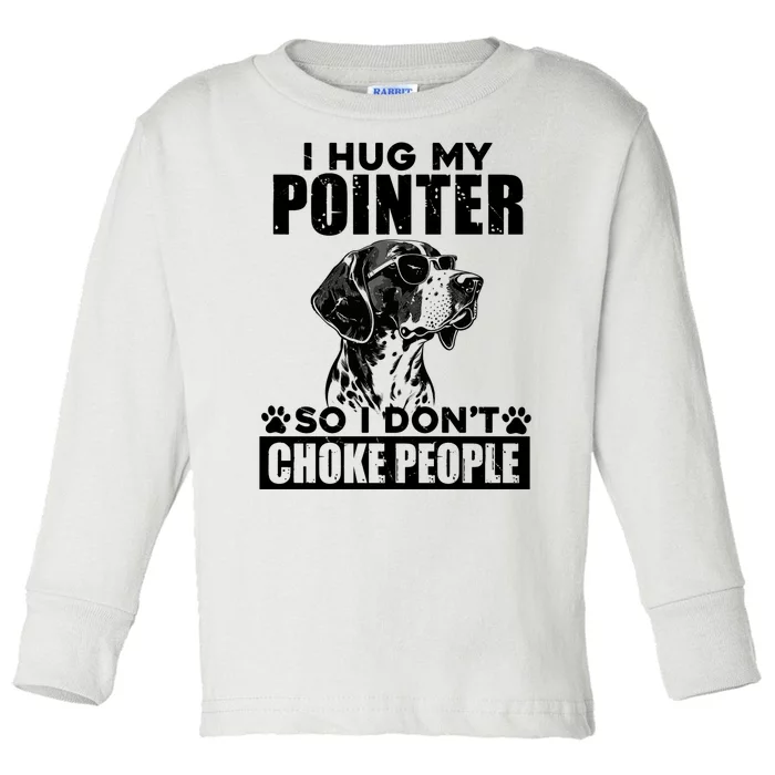 I Hug My Pointer So I DonT Choke People Funny Dog Lovers Toddler Long Sleeve Shirt