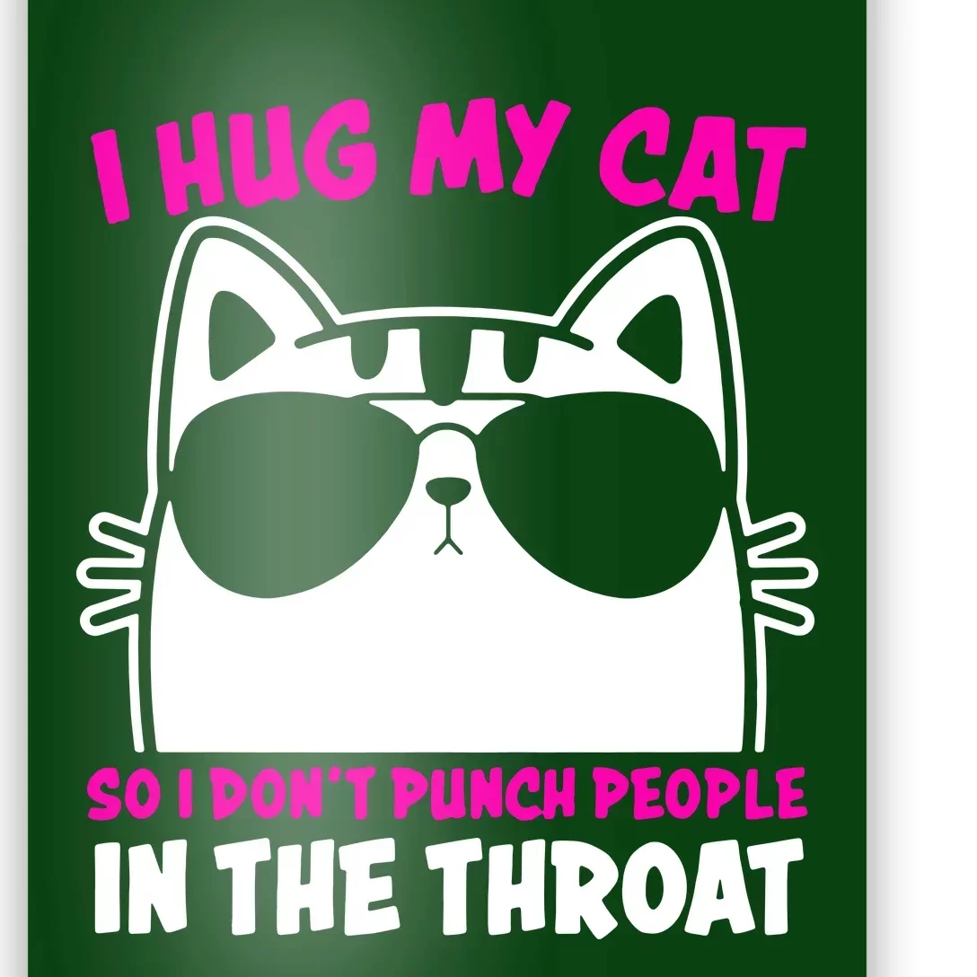 I Hug My Cat So I DonT Punch People In The Throat Poster