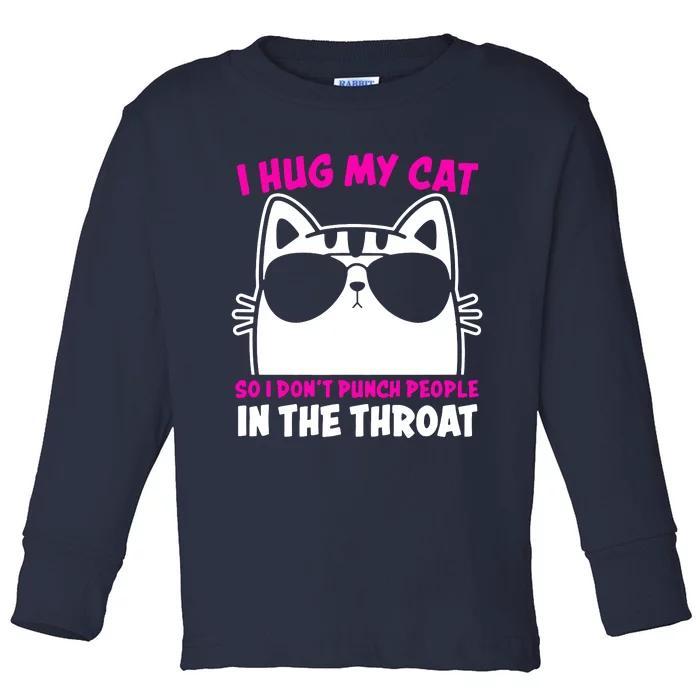 I Hug My Cat So I DonT Punch People In The Throat Toddler Long Sleeve Shirt