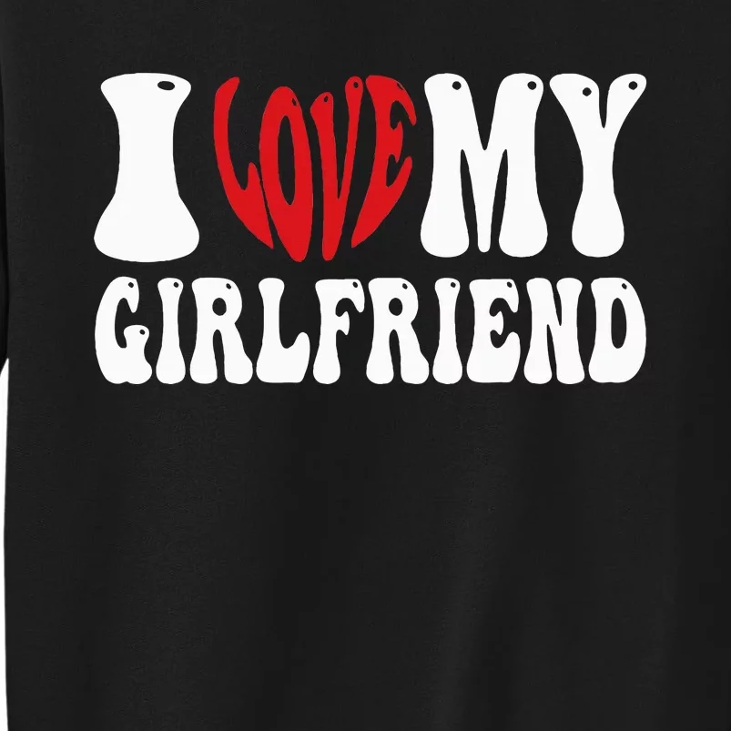 I Heart My Girlfriend I Love My Girlfriend Tall Sweatshirt