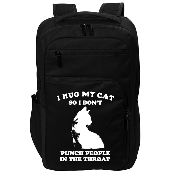 I Hug My Cat So I Dont Punch People In The Throat Funny Cat Loves Impact Tech Backpack