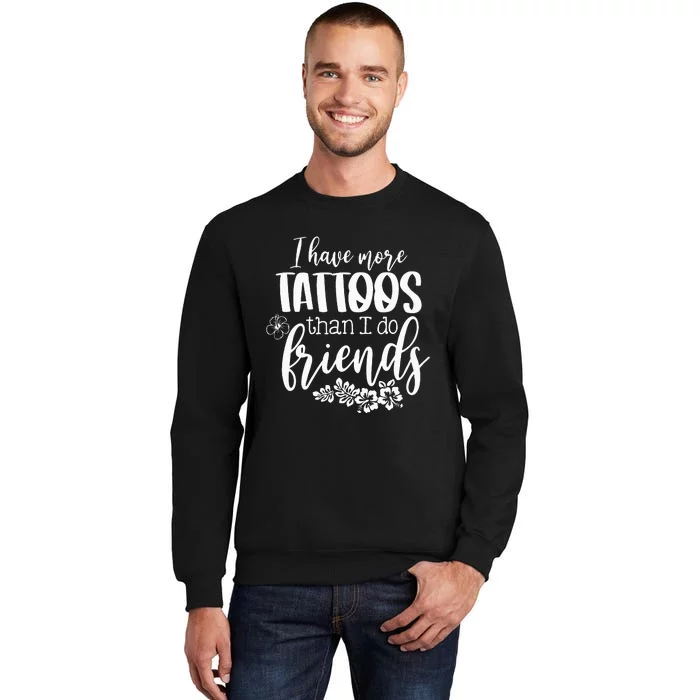 I Have More Tattoos Than I Do Friends Funny Tattoo Lover Tall Sweatshirt