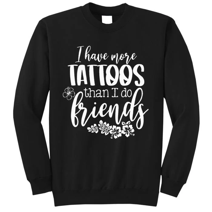 I Have More Tattoos Than I Do Friends Funny Tattoo Lover Tall Sweatshirt